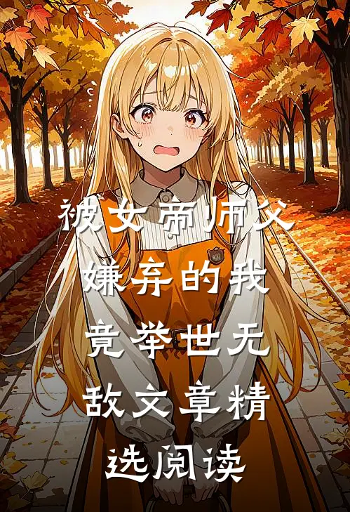 被女帝师父嫌弃的我,竟举世无敌文章精选阅读