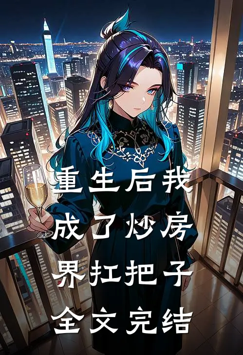 重生后我成了炒房界扛把子全文完结