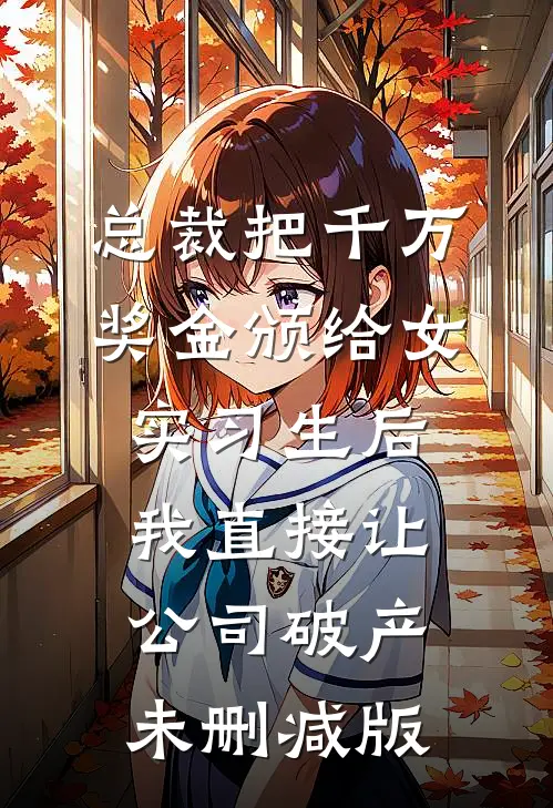 总裁把千万奖金颁给女实习生后，我直接让公司破产未删减版
