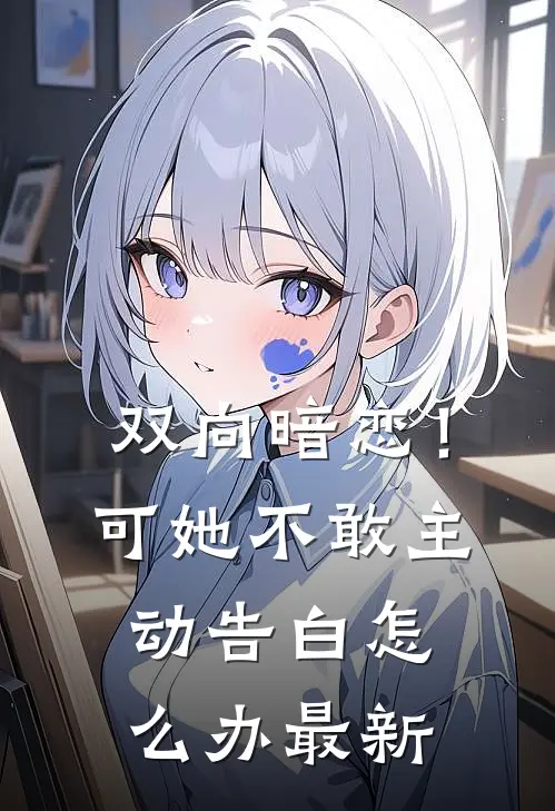 双向暗恋！可她不敢主动告白怎么办最新