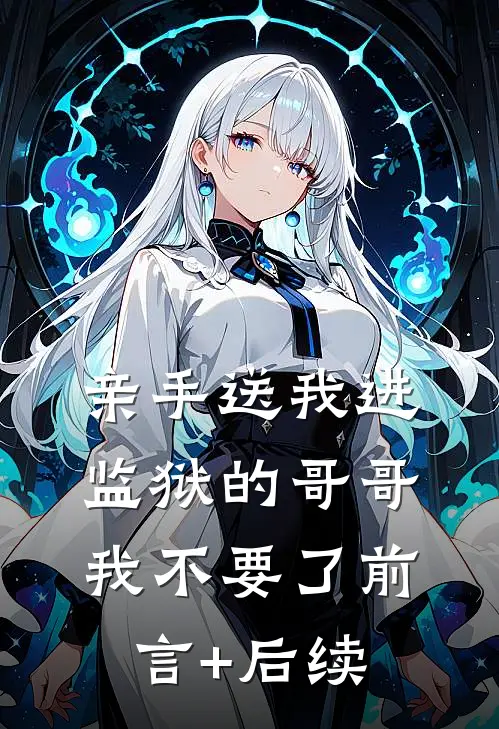 亲手送我进监狱的哥哥，我不要了前言+后续