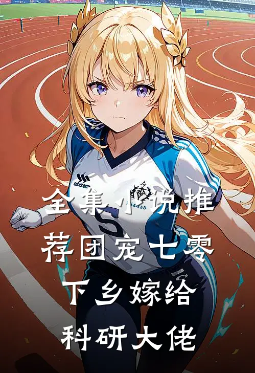 全集小说推荐团宠七零，下乡嫁给科研大佬