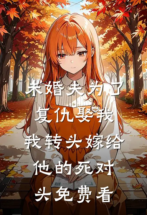 未婚夫为了复仇娶我，我转头嫁给他的死对头免费看
