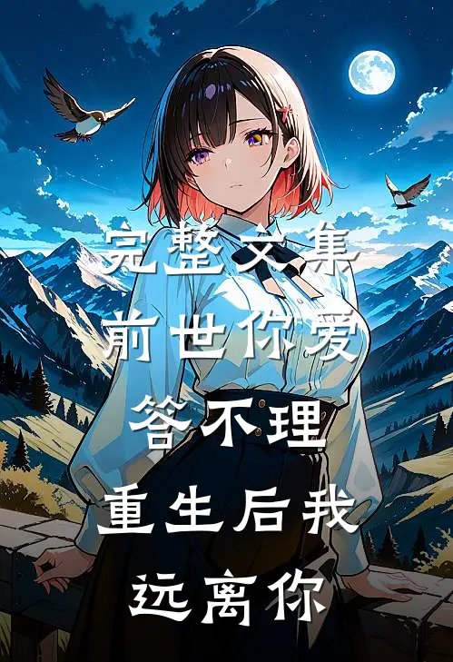 完整文集前世你爱答不理，重生后我远离你