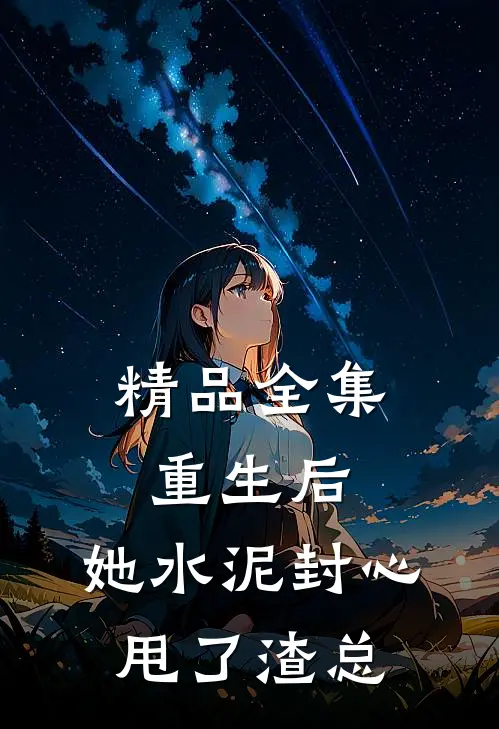精品全集重生后，她水泥封心甩了渣总