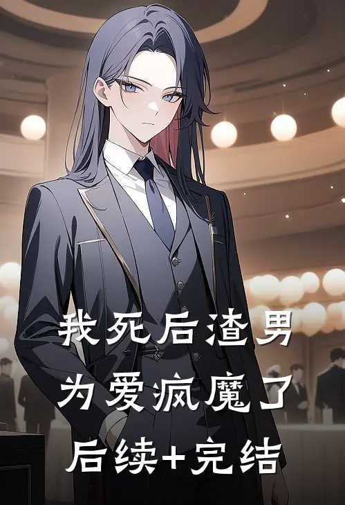 我死后渣男为爱疯魔了后续+完结