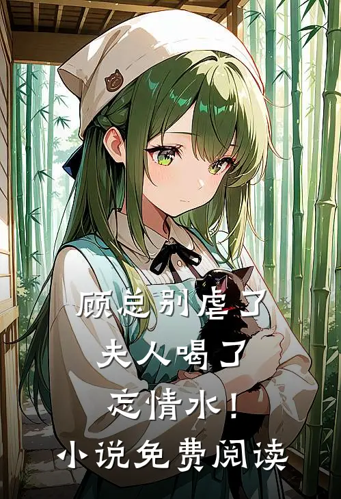 顾总别虐了，夫人喝了忘情水！小说免费阅读