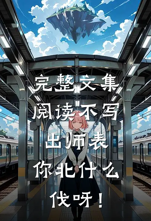 完整文集阅读不写出师表，你北什么伐呀！