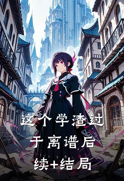 这个学渣过于离谱后续+结局