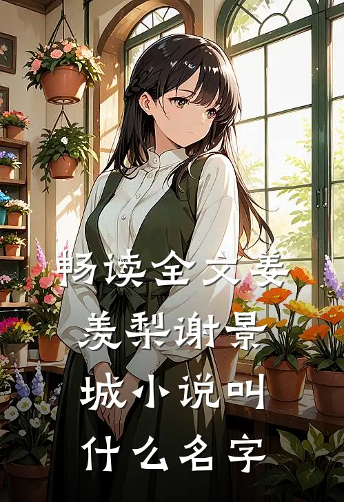 畅读全文姜羡梨谢景城小说叫什么名字
