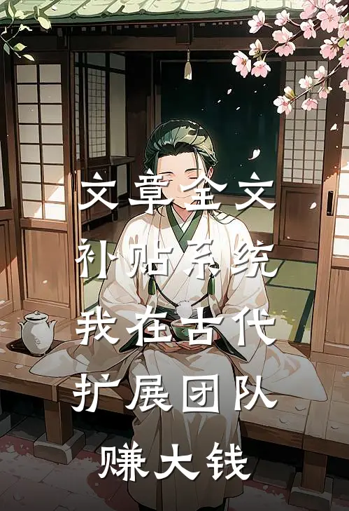 文章全文补贴系统：我在古代扩展团队赚大钱