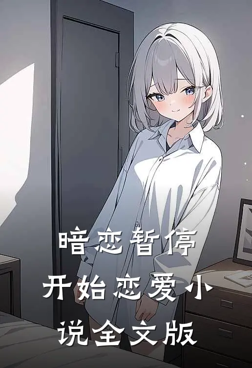 暗恋暂停,开始恋爱全文版