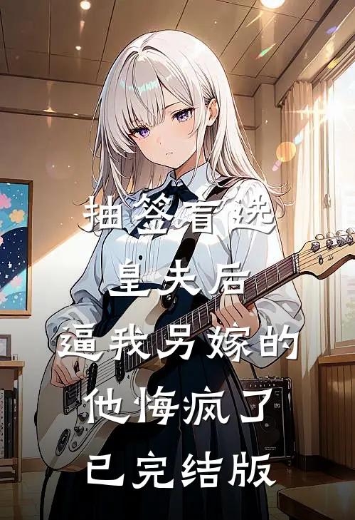 抽签盲选皇夫后，逼我另嫁的他悔疯了已完结版