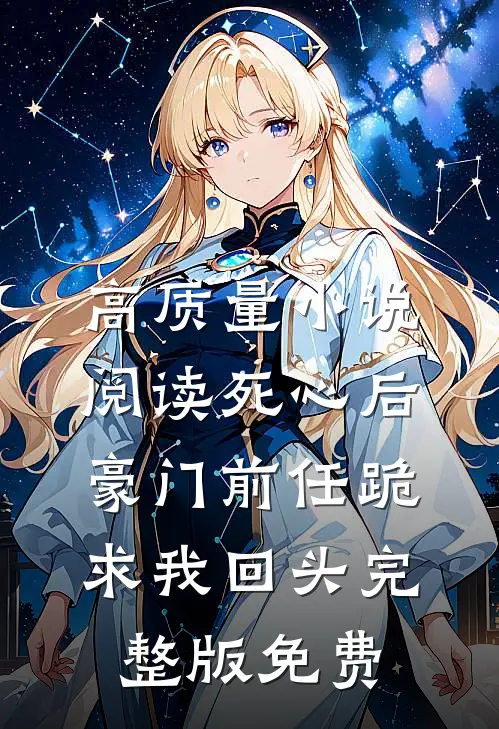 高质量小说阅读死心后,豪门前任跪求我回头完整版免费