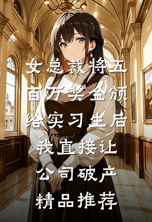 女总裁将五百万奖金颁给实习生后，我直接让公司破产精品推荐