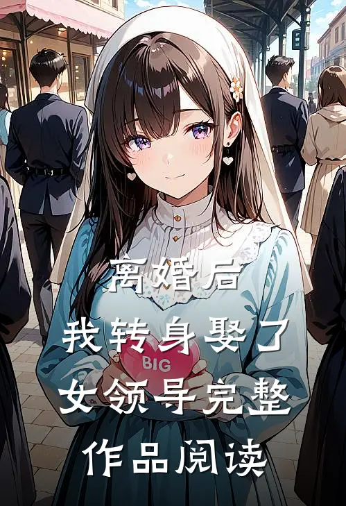 离婚后，我转身娶了女领导完整作品阅读