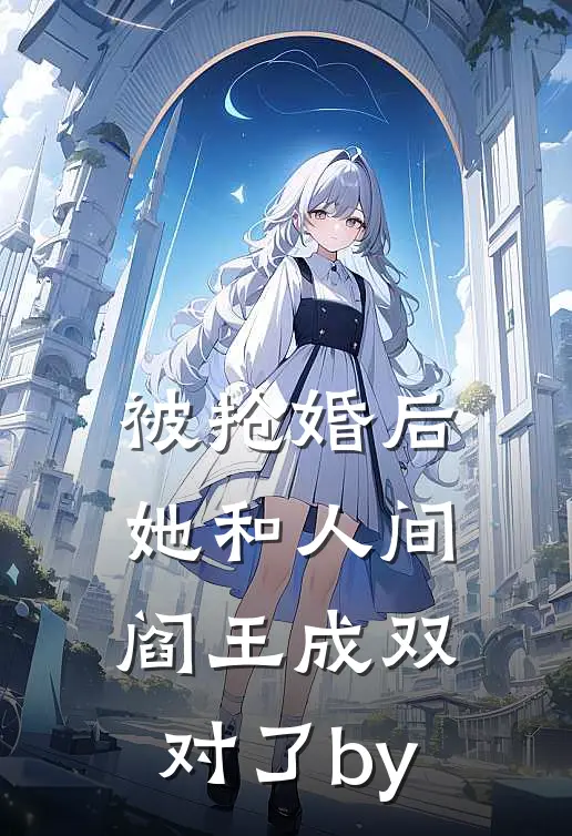 被抢婚后，她和人间阎王成双对了by