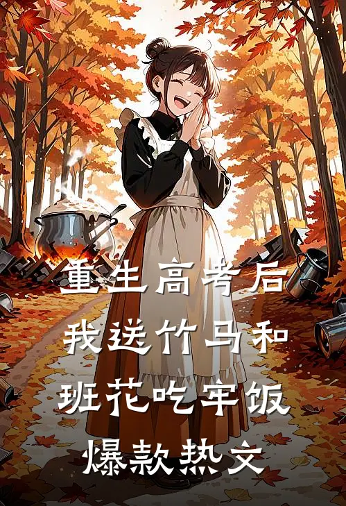 重生高考后，我送竹马和班花吃牢饭爆款热文