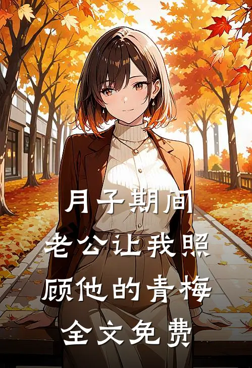 月子期间，老公让我照顾他的青梅全文免费