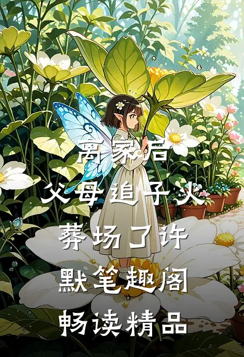 离家后,父母追子火葬场了许默笔趣阁畅读精品