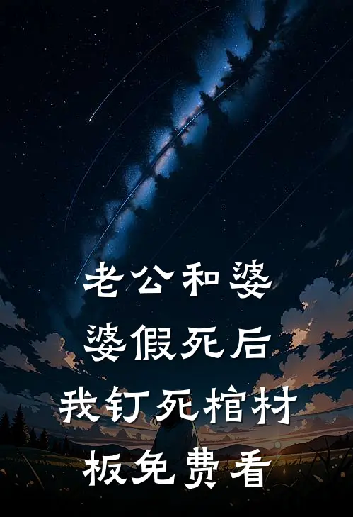 老公和婆婆假死后，我钉死棺材板免费看