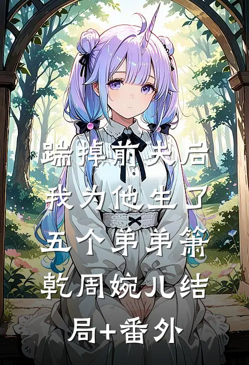 踹掉前夫后，我为他生了五个弟弟箫乾周婉儿结局+番外