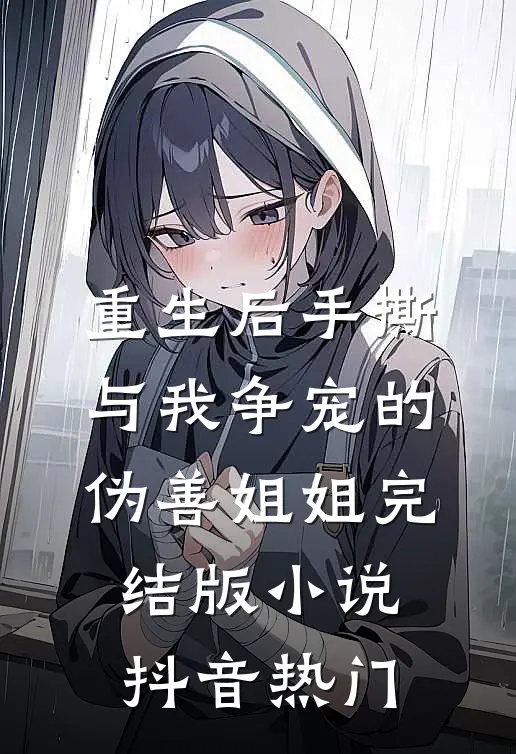 重生后手撕与我争宠的伪善姐姐完结版小说抖音热门