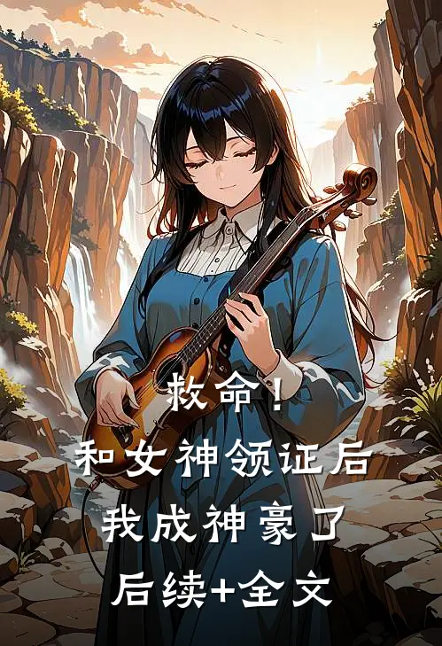 救命！和女神领证后我成神豪了后续+全文