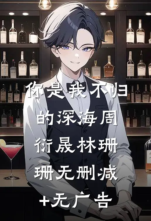 你是我不归的深海周衍晟林珊珊无删减+无广告