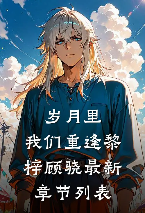 岁月里，我们重逢黎梓顾骁最新章节列表