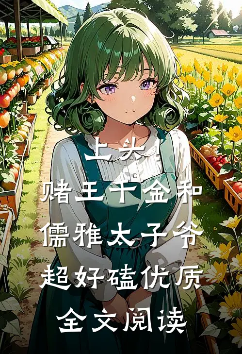 上头！赌王千金和儒雅太子爷超好磕优质全文阅读