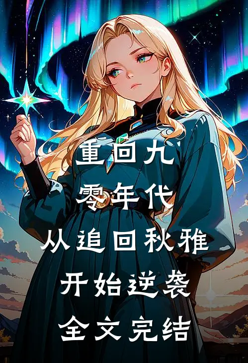 重回九零年代:从追回秋雅开始逆袭全文完结