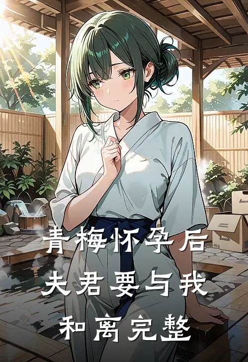 青梅怀孕后，夫君要与我和离完整