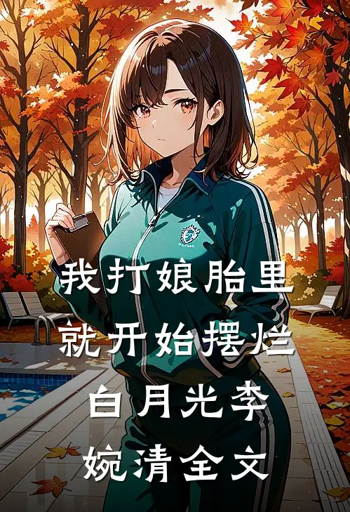 我打娘胎里就开始摆烂白月光李婉清全文