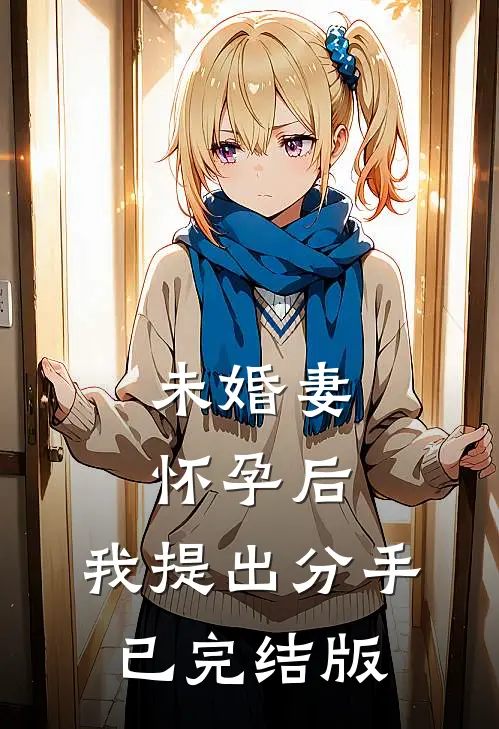 未婚妻怀孕后，我提出分手已完结版