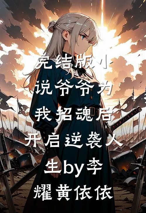 完结版小说爷爷为我招魂后，开启逆袭人生by李耀黄依依