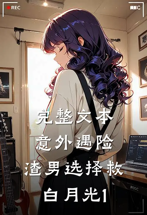 完整文本意外遇险，渣男选择救白月光1