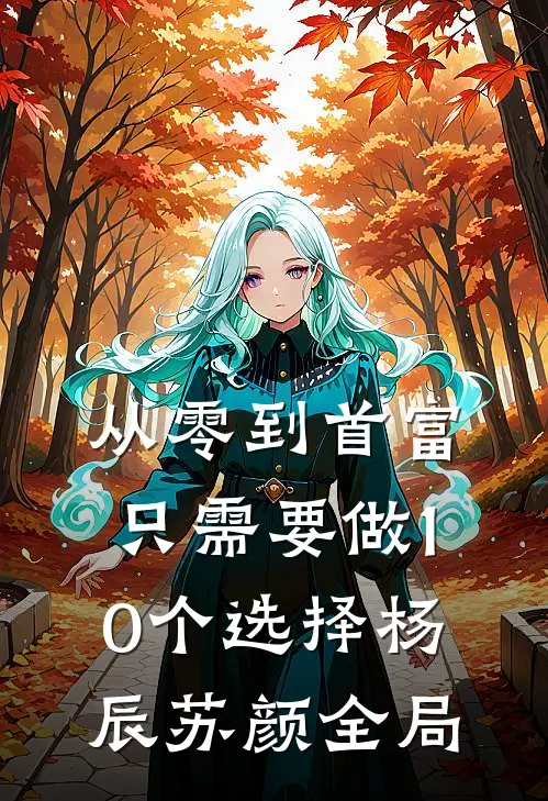 从零到首富，只需要做10个选择杨辰苏颜全局