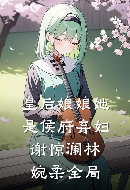 皇后娘娘她是侯府弃妇谢惊澜林婉柔全局