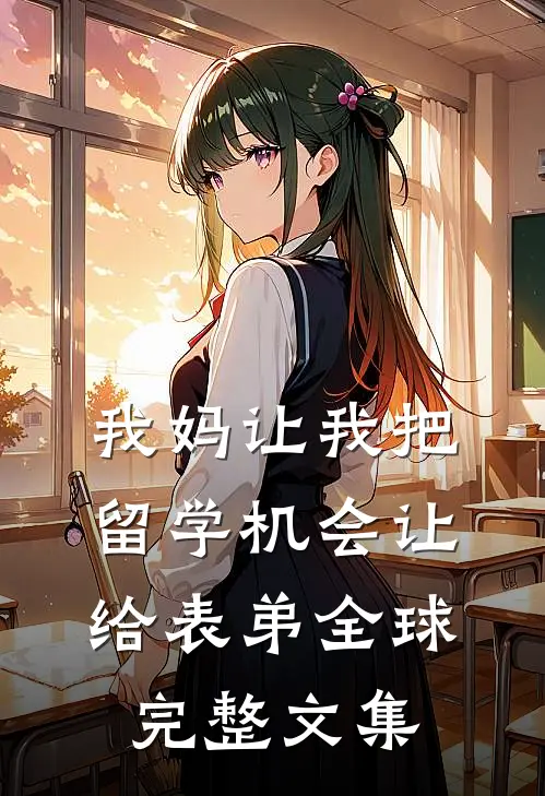 我妈让我把留学机会让给表弟全球完整文集