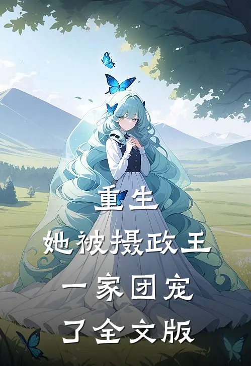 重生她被摄政王一家团宠了全文版免费阅读