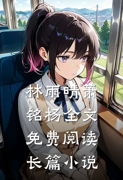 林雨晴萧铭杨全文免费阅读长篇小说