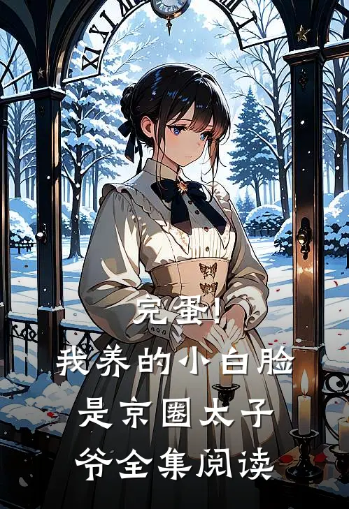 完蛋!我养的小白脸是京圈太子爷全集阅读