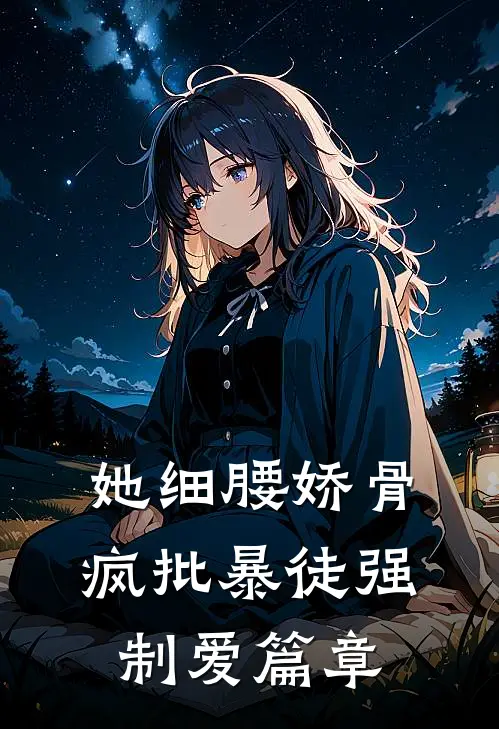 她细腰娇骨，疯批暴徒强制爱篇章