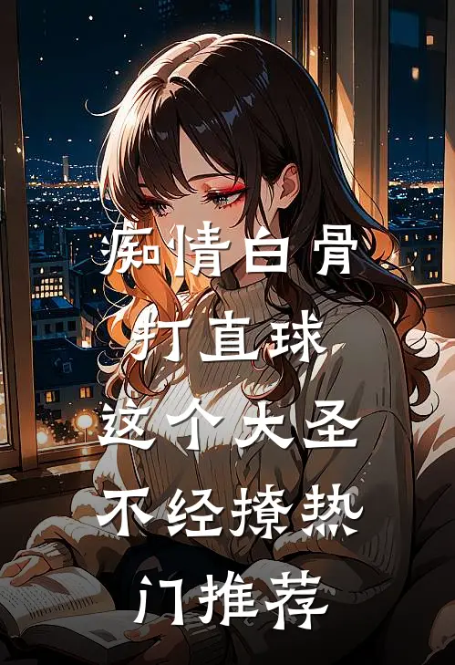 痴情白骨打直球，这个大圣不经撩热门推荐