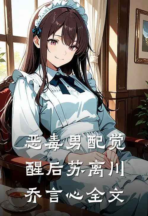 恶毒男配觉醒后苏离川乔言心全文