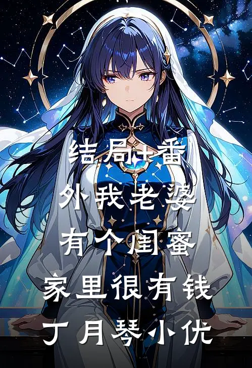 结局+番外我老婆有个闺蜜，家里很有钱丁月琴小优