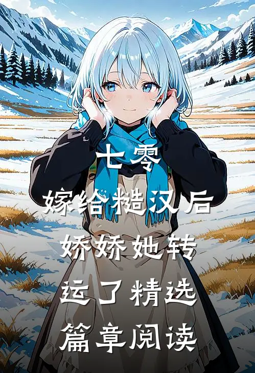 七零：嫁给糙汉后，娇娇她转运了精选篇章阅读