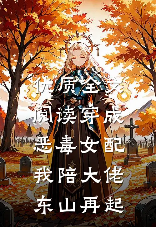 优质全文阅读穿成恶毒女配，我陪大佬东山再起