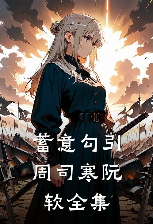 蓄意勾引周司寒阮软全集